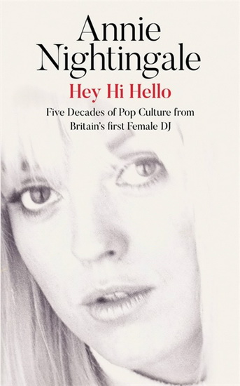 Hey Hi Hello : Five Decades of Pop Culture from Radio 1s First Female DJ - ANNIE NIGHTINGALE