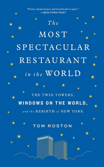 Most Spectacular Restaurant in the World : The Twin Towers Windows on the World and the Rebirth of New York - TOM ROSTON