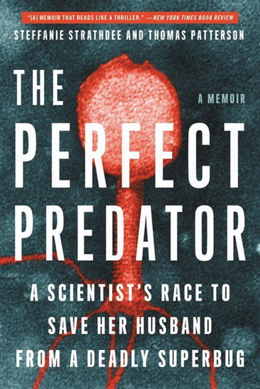 The Perfect Predator : A Scientist's Race to Save Her Husband from a Deadly Superbug: A Memoir - STEFFANIE STRATHDEE - THOMAS PATTERSON