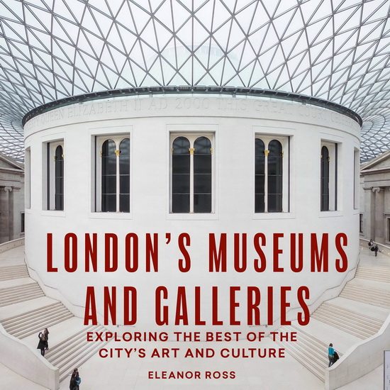 Londons Museums and Galleries : Exploring the Best of the Citys Art and Culture - ELEANOR ROSS