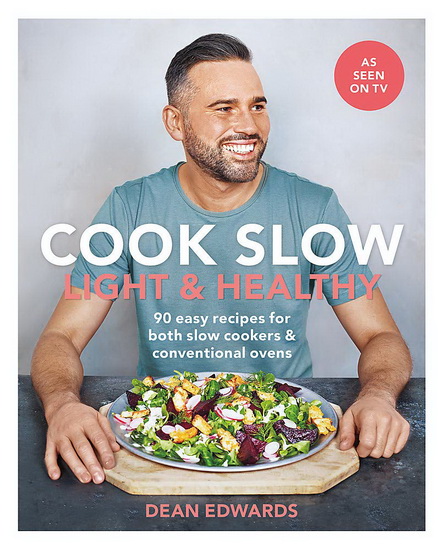 Cook Slow : Light & Healthy : 90 fresh and flavour - packed recipes for both slow cookers and conventional ovens - DEAN EDWARDS