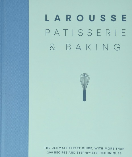 Larousse Patisserie and Baking : The ultimate expert guide with more than 200 recipes and step - by - step techniques - COLLECTIF