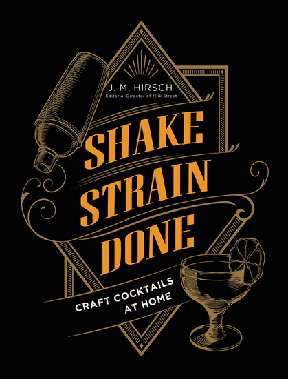 Shake Strain Done : Craft Cocktails at Home - JM HIRSCH