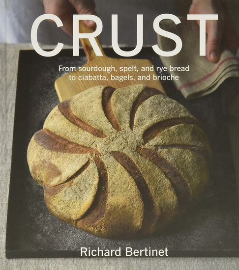 Crust : From sourdough spelt and rye bread to ciabatta bagels and brioche - RICHARD BERTINET