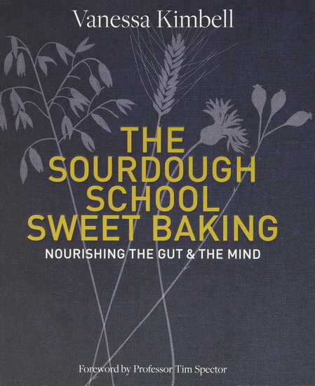 Sourdough School : Sweet Baking : Nourishing the Gut & The Mind - VANESSA KIMBELL