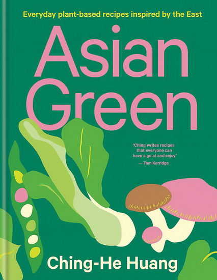 Asian Green : Everyday plant based recipes inspired by the East - CHING-HE HUANG