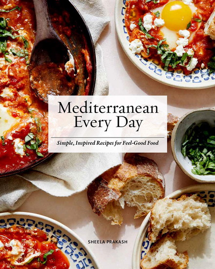 Mediterranean Every Day : Simple Inspired Recipes for Feel - Good Food - SHEELA PRAKASH