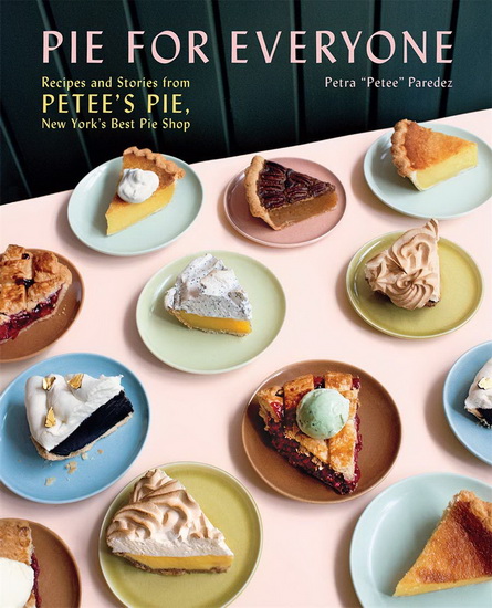 Pie for Everyone : Recipes and Stories from Petees Pie New Yorks Best Pie Shop - PETRA PAREDEZ