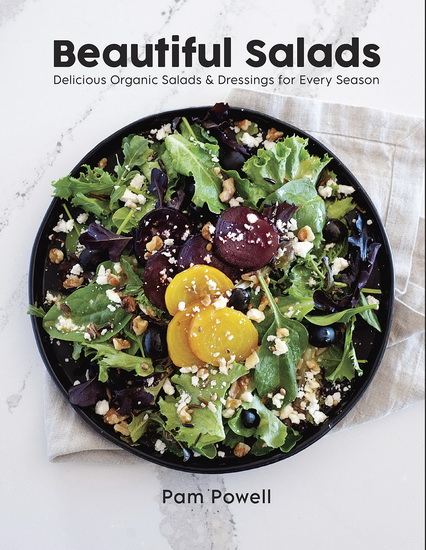 Beautiful Salads : Delicious Organic Salads and Dressings for Every Season - PAM POWELL