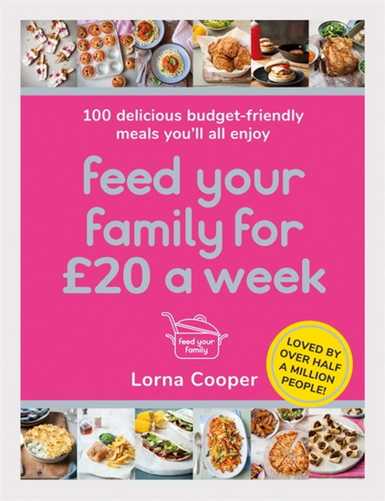 Feed Your Family For 20 a Week : 100 Delicious Budget - Friendly Meals Youll All Enjoy - LORNA COOPER