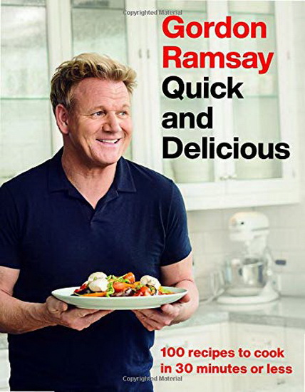 Gordon Ramsay Quick and Delicious : 100 Recipes to Cook in 30 Minutes or Less - GORDON RAMSAY