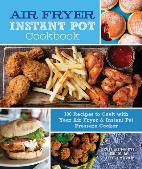 Air Fryer Instant Pot Cookbook : 100 Recipes to Cook with Your Air Fryer & Instant Pot Pressure Cooker - SARA QUESSENBERRY