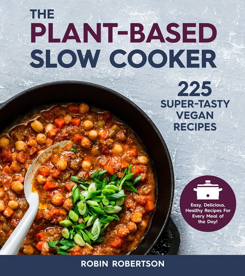Plant - Based Slow Cooker : Over 225 Vegan Super - Tasty Recipes - ROBIN ROBERTSON