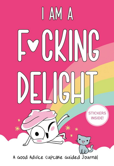I Am a F * cking Delight : A Good Advice Cupcake Guided Journal - LORYN BRANTZ - KYRA KUPETSKY