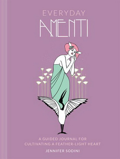 Everyday Amenti : A Guided Journal for Cultivating a Feather - Light Heart - JENNIFER SODINI - NATALEE MILLER