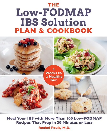 Low - FODMAP IBS Solution Plan and Cookbook : Heal Your IBS with More Than 100 Low - FODMAP Recipes That Prep in 30 Minutes or Less - RACHEL PAULS