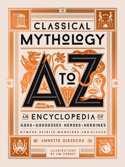 Classical Mythology A to Z : An Encyclopedia of Gods & Goddesses Heroes & Heroines Nymphs Spirits Monsters and Places - ANNETTE GIESECKE
