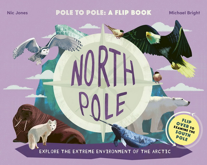North Pole / South Pole : From Pole to Pole : a Flip Book - MICHAEL BRIGHT - NIC JONES