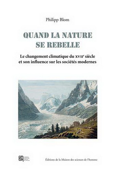 Quand la nature se rebelle : le changement climatique du XVIIe siècle et son influence sur les sociétés modernes - PHILIPP BLOM
