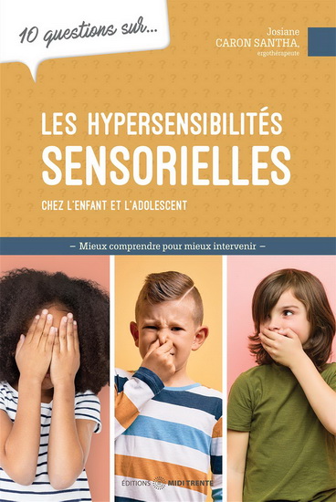 10 questions sur... les hypersensibilités sensorielles chez l'enfant et l'adolescent - JOSIANE CARON-SANTHA