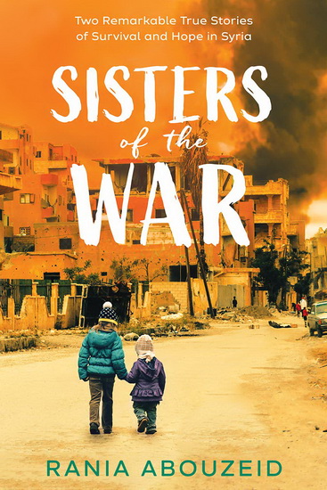 Sisters of the War: Two Remarkable True Stories of Survival and Hope in Syria (Scholastic Focus) - RANIA ABOUZEID
