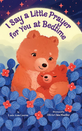 I Say a Little Prayer for You at Bedtime - LORIE ANN GROVER - OLIVIA CHIN MUELLER