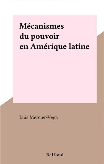 Mécanismes du pouvoir en Amérique latine - LUIS MERCIER-VEGA