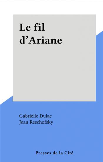 Le fil d&#39;Ariane - GABRIELLE DULAC - JEAN RESCHOFSKY