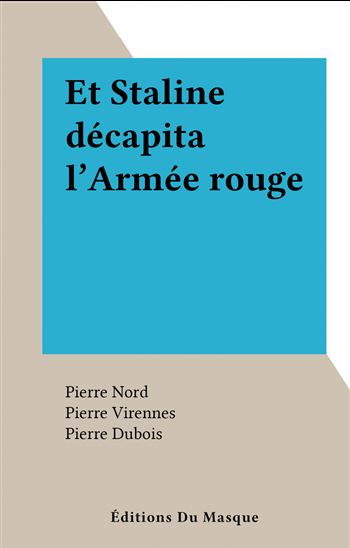 Et Staline décapita l&#39;Armée rouge - PIERRE NORD - PIERRE VIRENNES