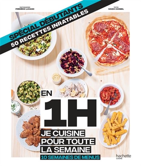 En 1 h je cuisine pour toute la semaine : 10 semaines de menus : spécial débutants, 50 recettes inratables - SOIZIC CHOMEL DE VARAGNES
