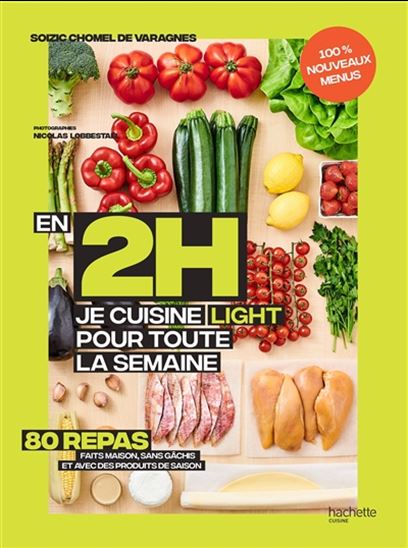 En 2 h je cuisine light pour toute la semaine : 80 menus faits maison, sans gâchis et avec des produits de saison : nouveaux menus - SOIZIC CHOMEL DE VARAGNES