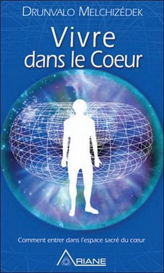 Vivre dans le coeur : comment entrer dans l'espace sacré du coeur N. éd. - DRUNVALO MELCHIZEDEK