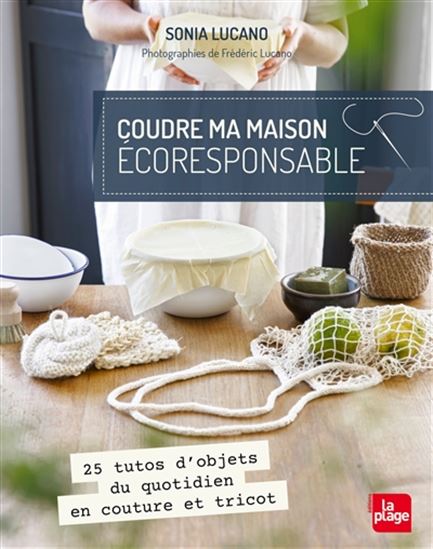 Coudre ma maison éco-responsable : 25 tutos d&#39;objets du quotidien en couture et tricot - SONIA LUCANO