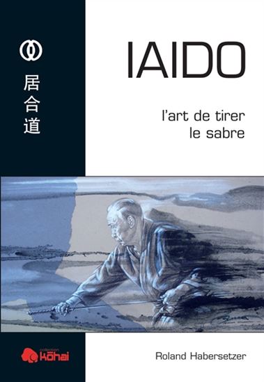 Iaido, l&#39;art de tirer le sabre N. éd. - ROLAND HABERSETZER
