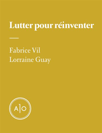 Lutter pour réinventer - LORRAINE GUAY - FABRICE VIL