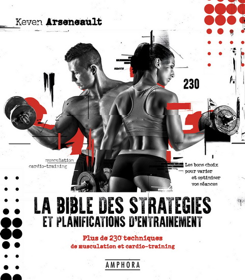 La Bible des stratégies et planifications d&#39;entraînement : plus de 230 techniques de musculation et cardio-training - KEVEN ARSENEAULT