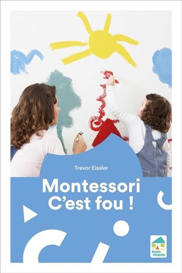 Montessori, c&#39;est fou ! - TREVOR EISSLER