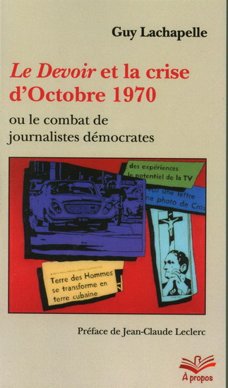 Le Devoir et la crise d'Octobre 1970 ou le combat de journalistes démocrates - GUY LACHAPELLE