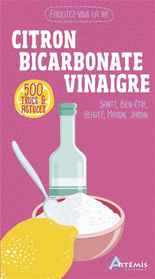 Citron, bicarbonate, vinaigre : 500 trucs & astuces N. éd. - ALICE DELVAILLE - CORINNE CHESNE