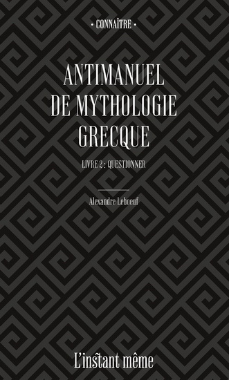 Antimanuel de mythologie grecque T.02 Questionner - ALEXANDRE LEBOEUF