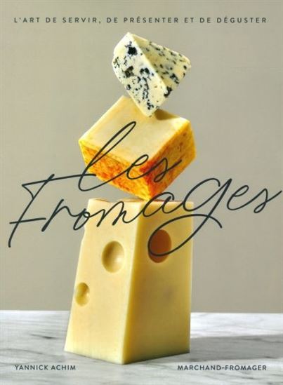 Fromages : l&#39;art de choisir, de présenter et de déguster 2e éd. - YANNICK ACHIM