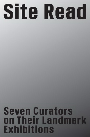 Site Read: Seven Curators on Their Landmark Exhibitions - PAULA MARINCOLA