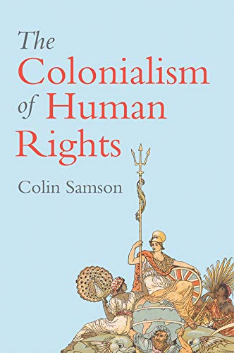 The Colonialism of Human Rights - COLIN SAMSON