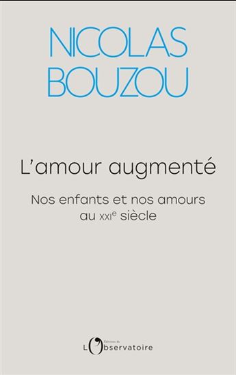 L&#39;Amour augmenté : nos enfants et nos amours au XXIe siècle - NICOLAS BOUZOU