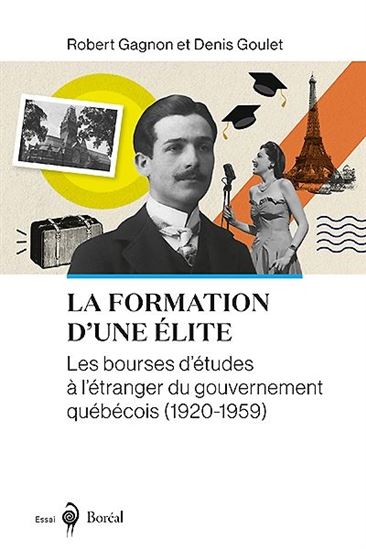 La Formation d’une élite : les bourses d&#39;études à l&#39;étranger du gouvernement québécois (1920-1959) - ROBERT GAGNON - DENIS GOULET