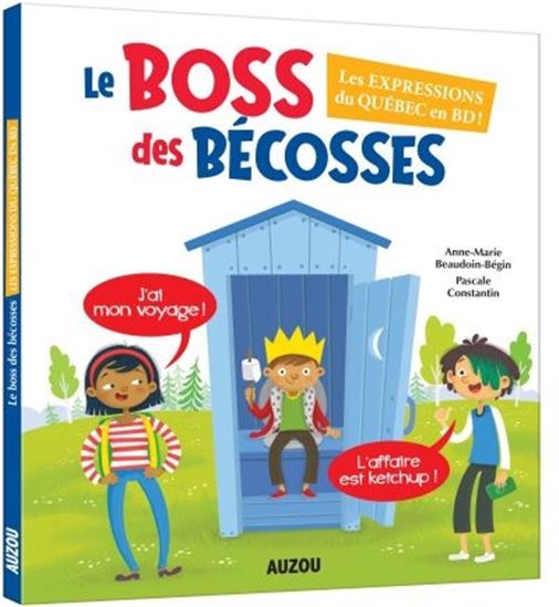 Le Boss des bécosses : les expressions du Québec en BD - A-M BEAUDOIN-BÉGIN - P CONSTANTIN