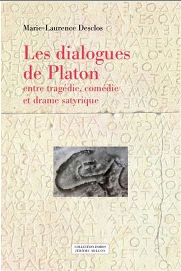 Les Dialogues de Platon : entre tragédie, comédie et drame satyrique - MARIE-LAURENCE DESCLOS