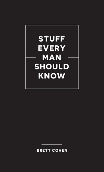 Stuff Every Man Should Know - BRETT COHEN