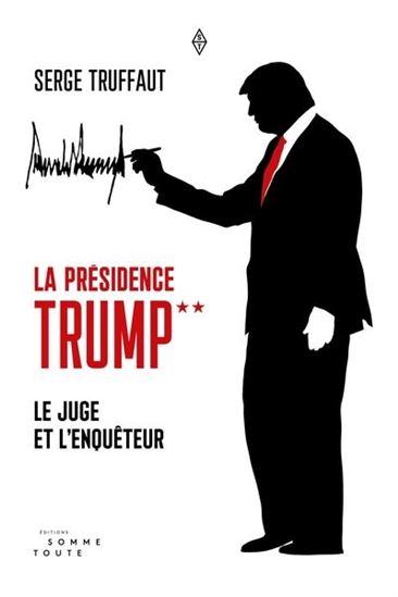 La Présidence Trump : le juge et l&#39;enquêteur - SERGE TRUFFAUT