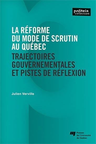 La Réforme du mode de scrutin au Québec : Trajectoires gouvernementales et pistes de réflexion - JULIEN VERVILLE